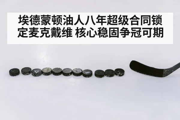 埃德蒙顿油人八年超级合同锁定麦克戴维 核心稳固争冠可期